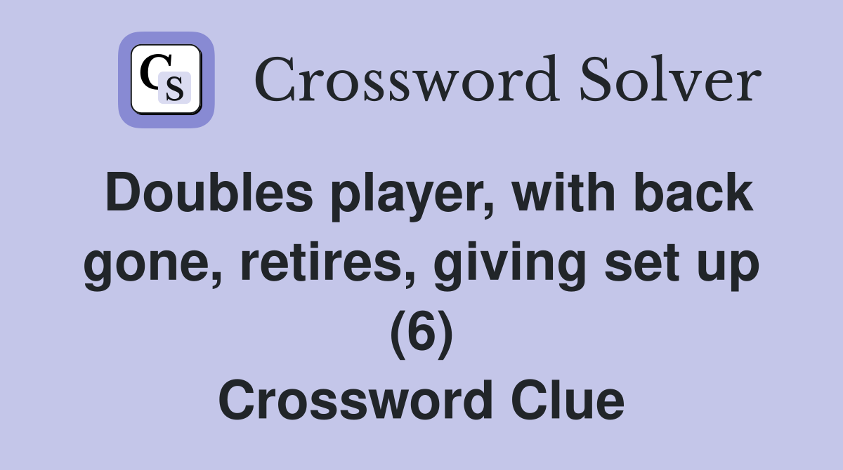 Doubles player, with back gone, retires, giving set up (6) Crossword